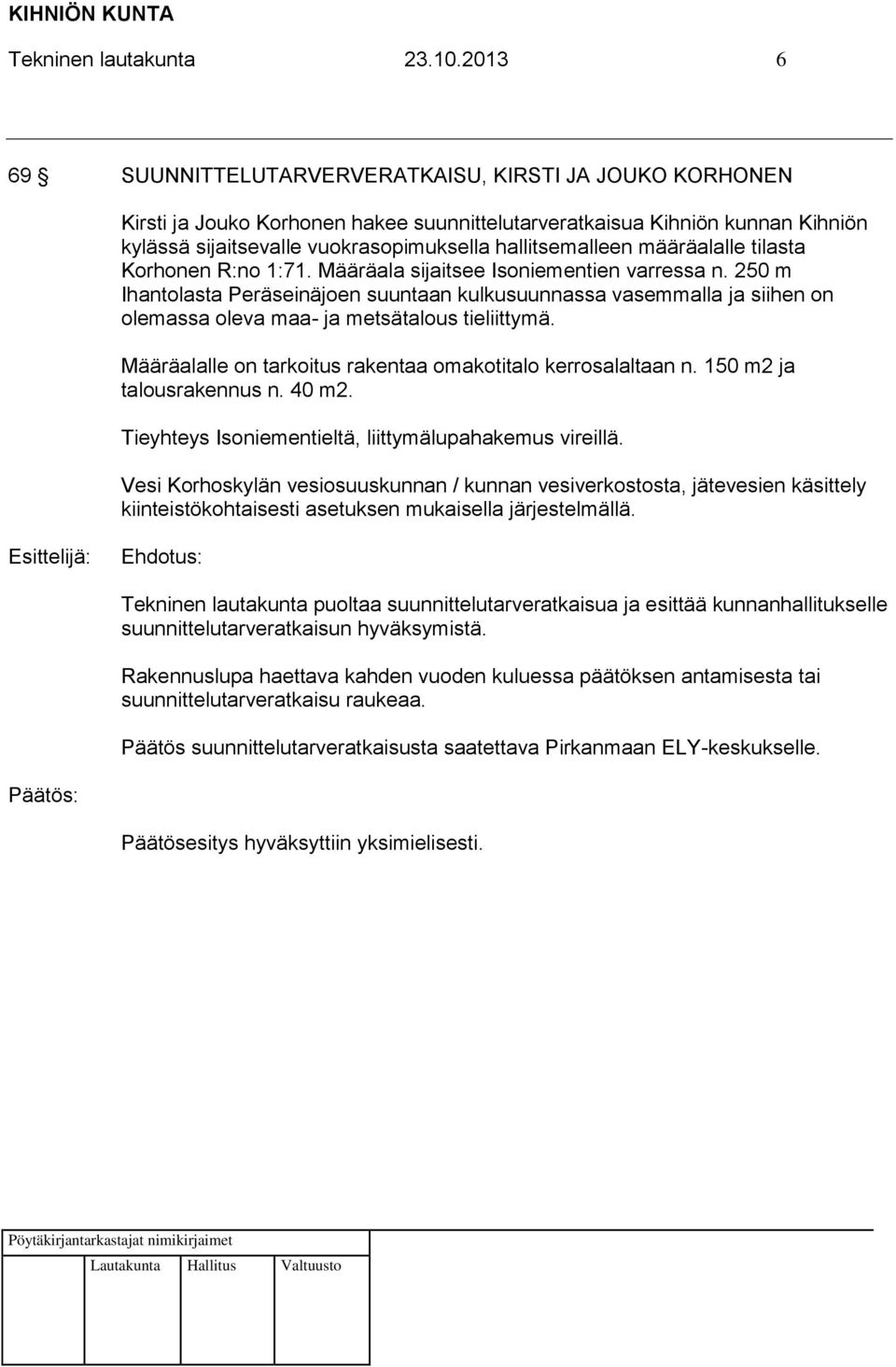 hallitsemalleen määräalalle tilasta Korhonen R:no 1:71. Määräala sijaitsee Isoniementien varressa n.