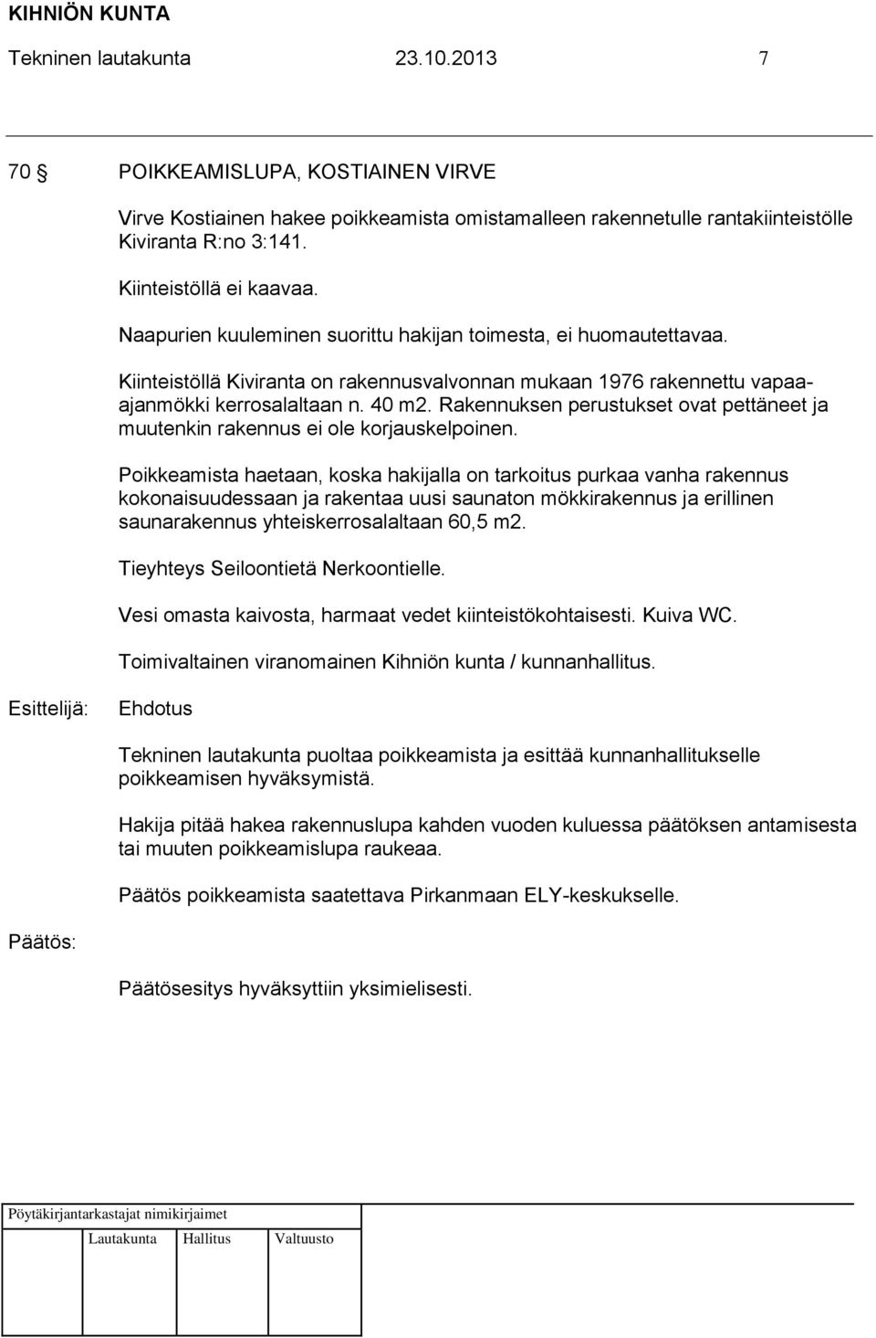 Rakennuksen perustukset ovat pettäneet ja muutenkin rakennus ei ole korjauskelpoinen.
