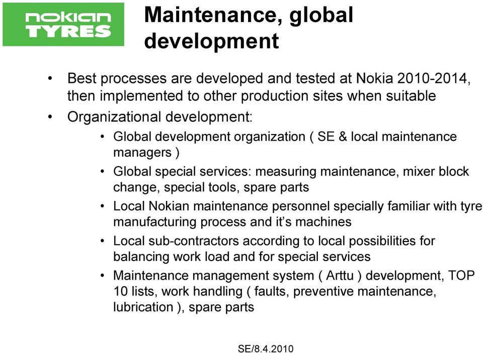 parts Local Nokian maintenance personnel specially familiar with tyre manufacturing process and it s machines Local sub-contractors according to local possibilities for