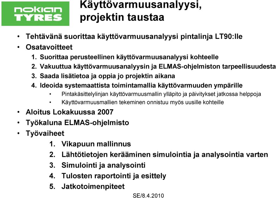 Ideoida systemaattista toimintamallia käyttövarmuuden ympärille Pintakäsittelylinjan käyttövarmuusmallin ylläpito ja päivitykset jatkossa helppoja Käyttövarmuusmallien tekeminen onnistuu