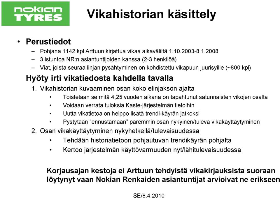 10.2003-8.1.2008 3 istuntoa NR:n asiantuntijoiden kanssa (2-3 henkilöä) Viat, joista seuraa linjan pysähtyminen on kohdistettu vikapuun juurisyille (~800 kpl) Hyöty irti vikatiedosta kahdella tavalla 1.