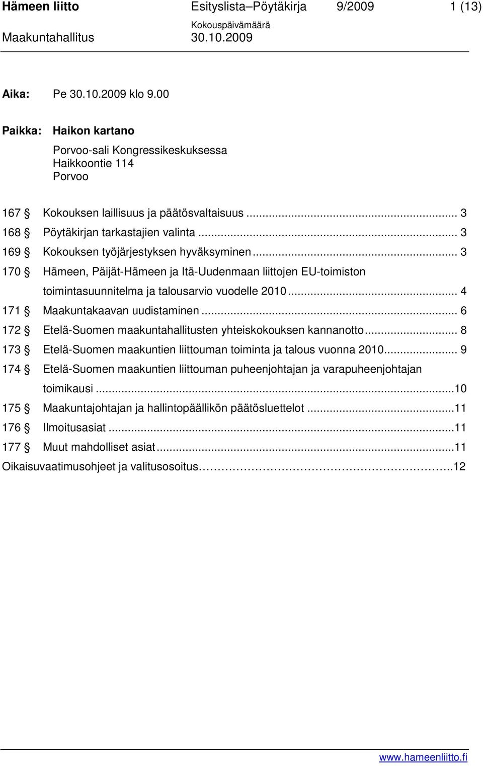 .. 4 171 Maakuntakaavan uudistaminen... 6 172 Etelä-Suomen maakuntahallitusten yhteiskokouksen kannanotto... 8 173 Etelä-Suomen maakuntien liittouman toiminta ja talous vuonna 2010.