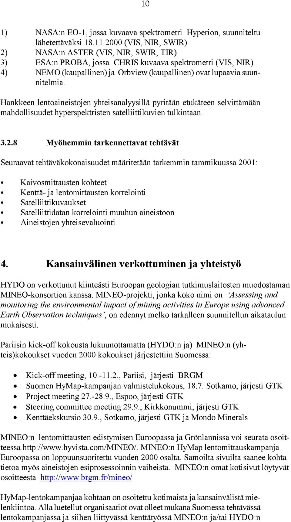 Hankkeen lentoaineistojen yhteisanalyysillä pyritään etukäteen selvittämään mahdollisuudet hyperspektristen satelliittikuvien tulkintaan. 3.2.