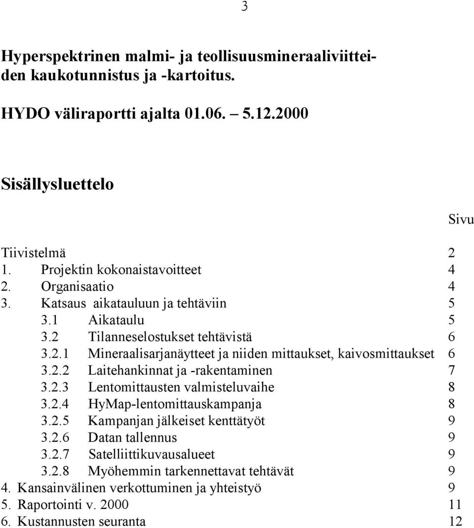 2.2 Laitehankinnat ja -rakentaminen 7 3.2.3 Lentomittausten valmisteluvaihe 8 3.2.4 HyMap-lentomittauskampanja 8 3.2.5 Kampanjan jälkeiset kenttätyöt 9 3.2.6 Datan tallennus 9 3.2.7 Satelliittikuvausalueet 9 3.