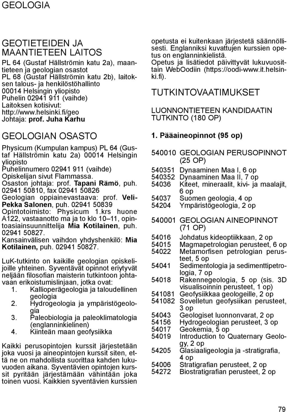 Juha Karhu GEOLOGIAN OSASTO Physicum (Kumpulan kampus) PL 64 (Gustaf Hällströmin katu 2a) 00014 Helsingin yliopisto Puhelinnumero 02941 911 (vaihde) Opiskelijan sivut Flammassa. Osaston johtaja: prof.