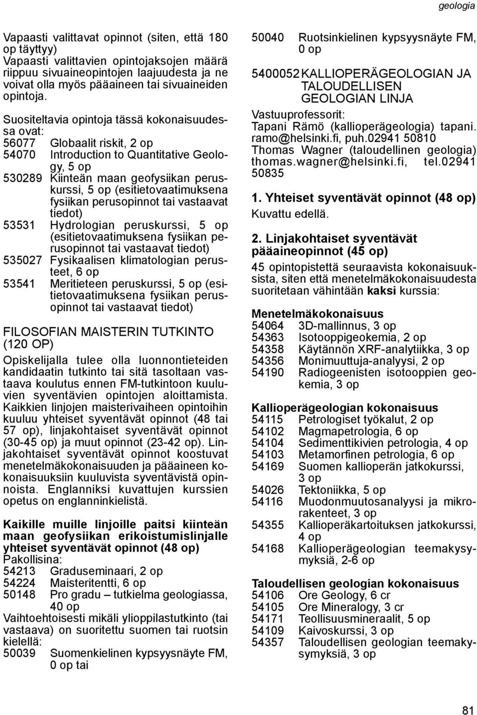 perusopinnot tai vastaavat tiedot) 53531 Hydrologian peruskurssi, (esitietovaatimuksena fysiikan perusopinnot tai vastaavat tiedot) 535027 Fysikaalisen klimatologian perusteet, 6 op 53541 Meritieteen