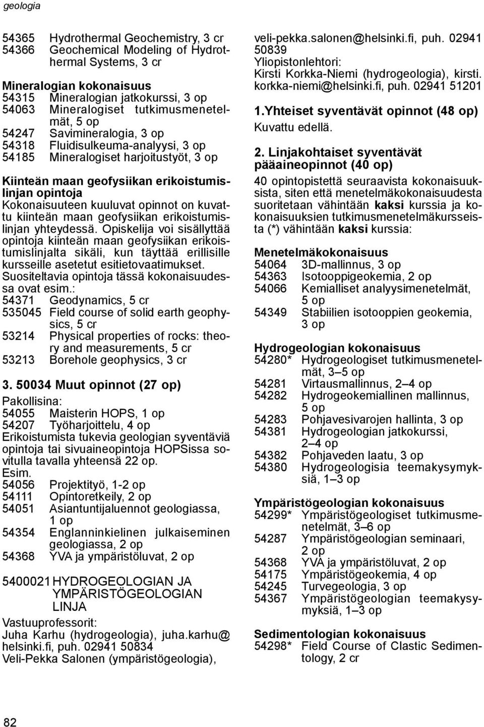 geofysiikan erikoistumislinjan yhteydessä. Opiskelija voi sisällyttää opintoja kiinteän maan geofysiikan erikoistumislinjalta sikäli, kun täyttää erillisille kursseille asetetut esitietovaatimukset.