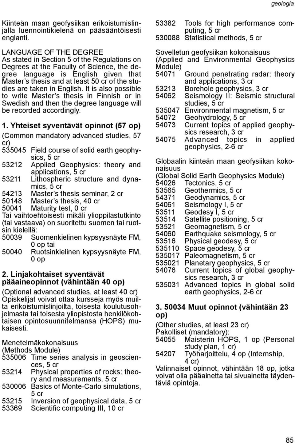 taken in English. It is also possible to write Master s thesis in Finnish or in Swedish and then the degree language will be recorded accordingly. 1.