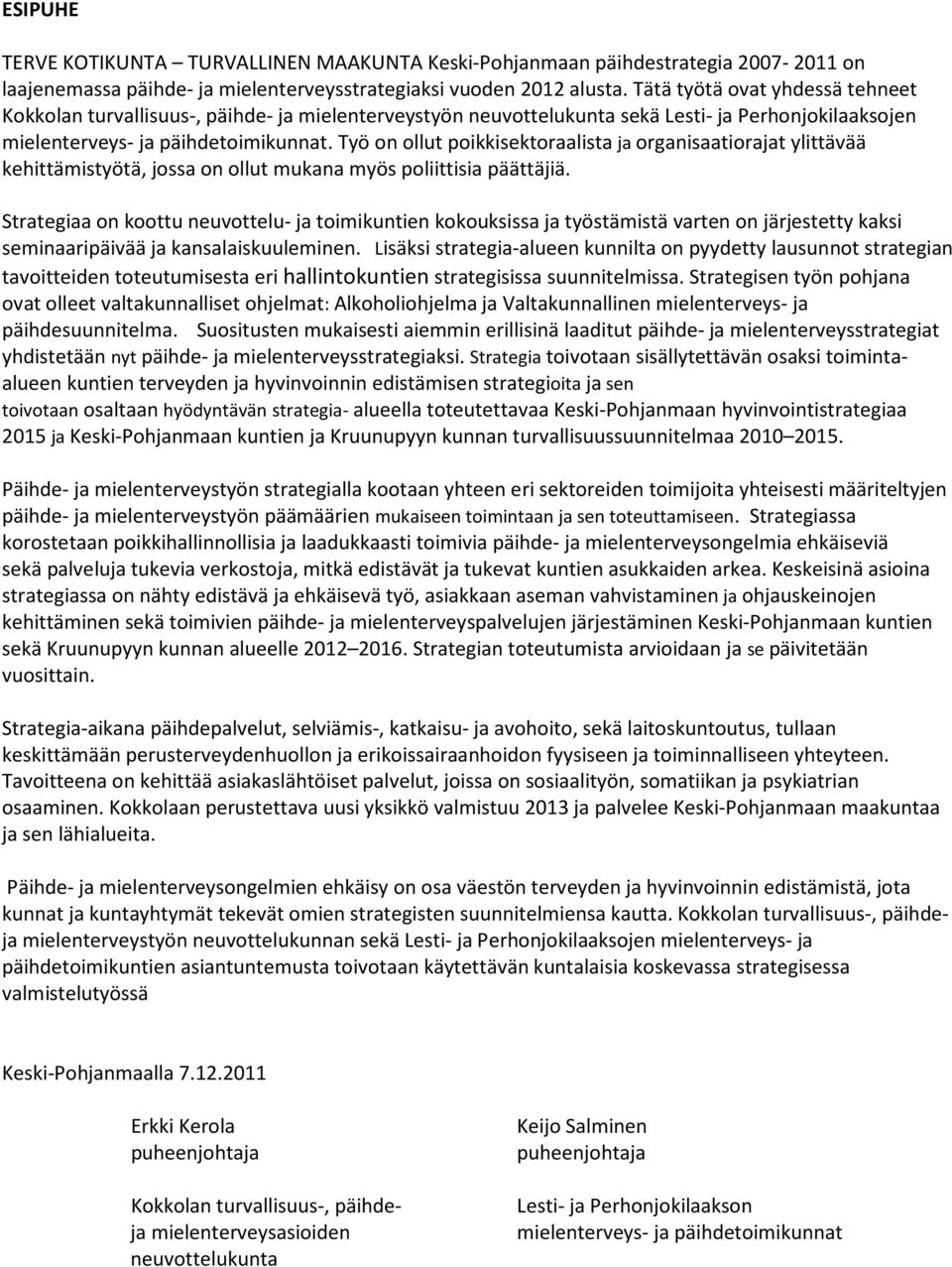 Työ n llut pikkisektraalista ja rganisaatirajat ylittävää kehittämistyötä, jssa n llut mukana myös pliittisia päättäjiä.
