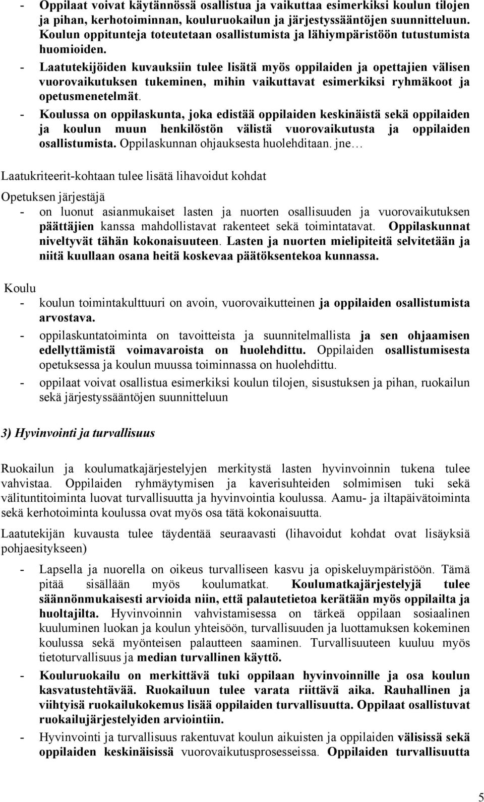 - Laatutekijöiden kuvauksiin tulee lisätä myös oppilaiden ja opettajien välisen vuorovaikutuksen tukeminen, mihin vaikuttavat esimerkiksi ryhmäkoot ja opetusmenetelmät.