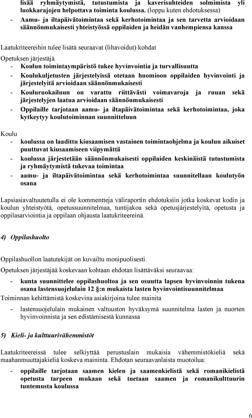 lisätä seuraavat (lihavoidut) kohdat Opetuksen järjestäjä - Koulun toimintaympäristö tukee hyvinvointia ja turvallisuutta - Koulukuljetusten järjestelyissä otetaan huomioon oppilaiden hyvinvointi ja