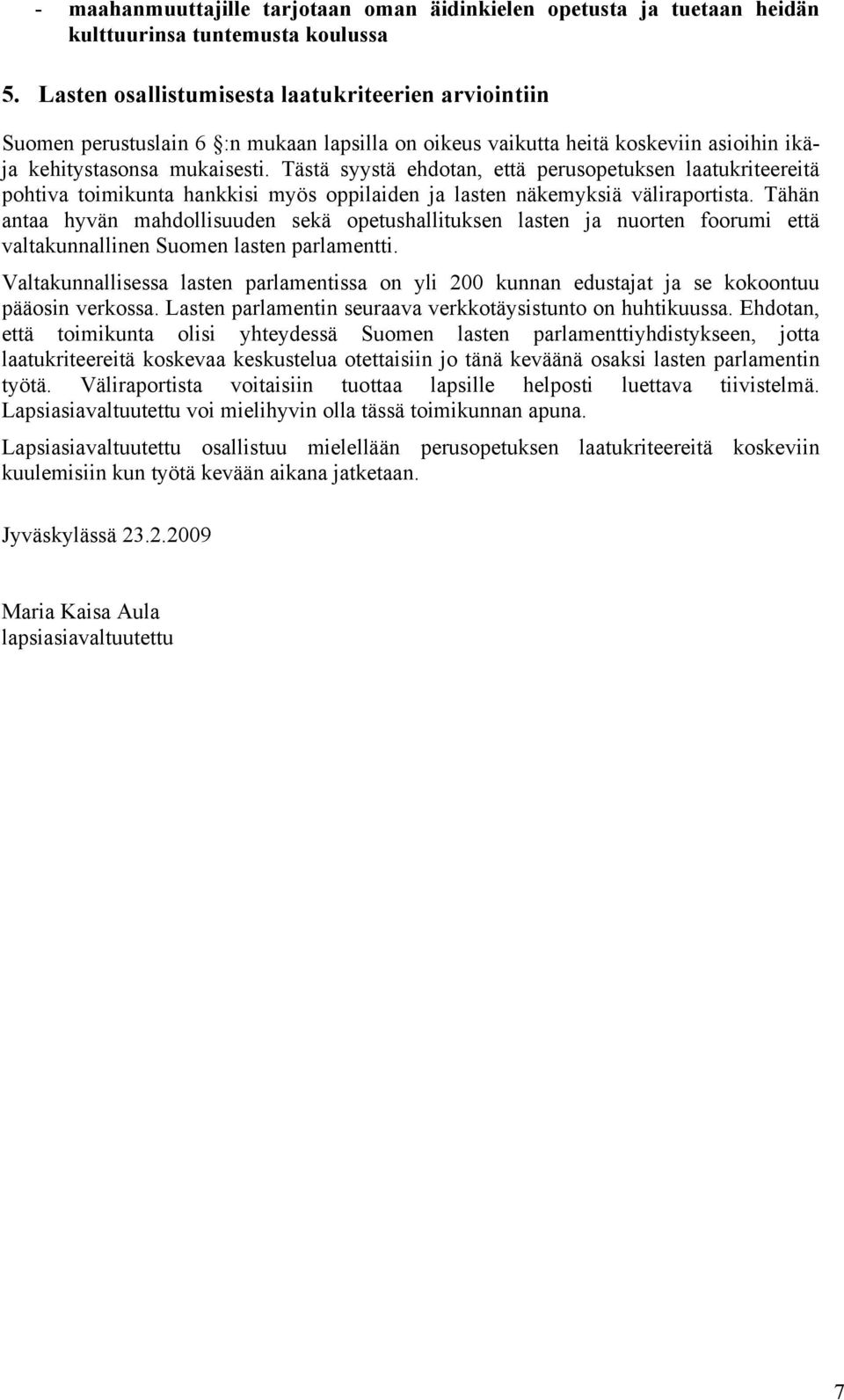 Tästä syystä ehdotan, että perusopetuksen laatukriteereitä pohtiva toimikunta hankkisi myös oppilaiden ja lasten näkemyksiä väliraportista.