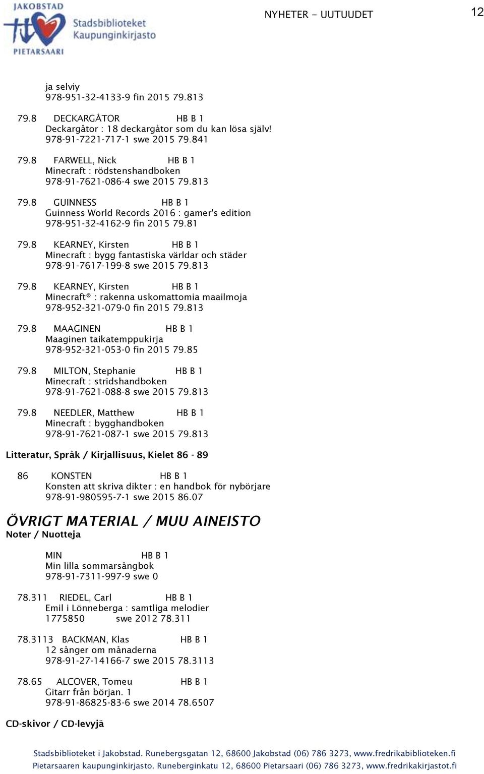 8 KEARNEY, Kirsten HB B 1 Minecraft : bygg fantastiska världar och städer 978-91-7617-199-8 swe 2015 79.813 79.