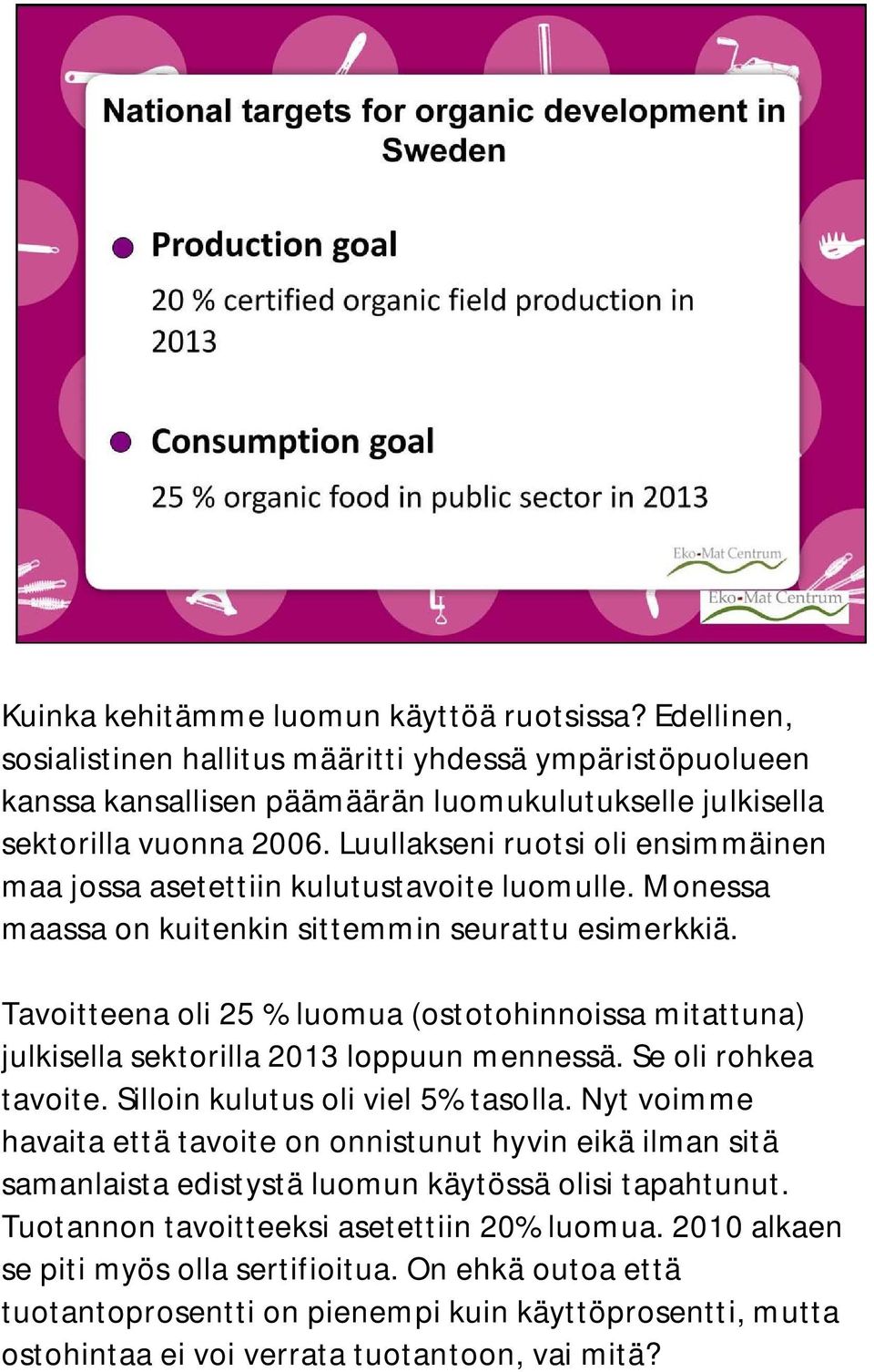 Tavoitteena oli 25 % luomua (ostotohinnoissa mitattuna) julkisella sektorilla 2013 loppuun mennessä. Se oli rohkea tavoite. Silloin kulutus oli viel 5% tasolla.