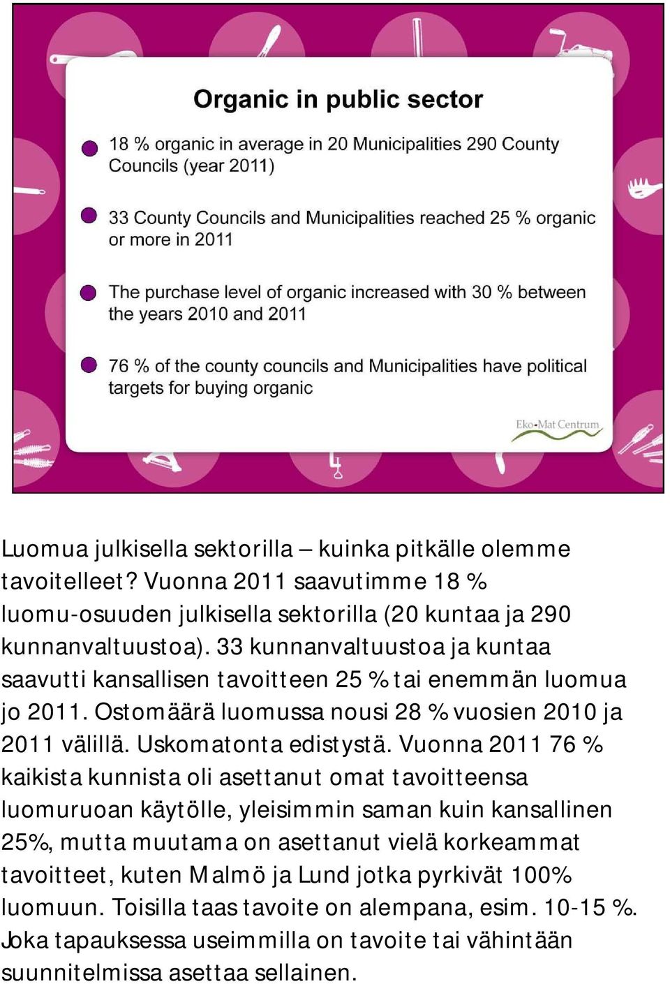 Vuonna 2011 76 % kaikista kunnista oli asettanut omat tavoitteensa luomuruoan käytölle, yleisimmin saman kuin kansallinen 25%, mutta muutama on asettanut vielä korkeammat