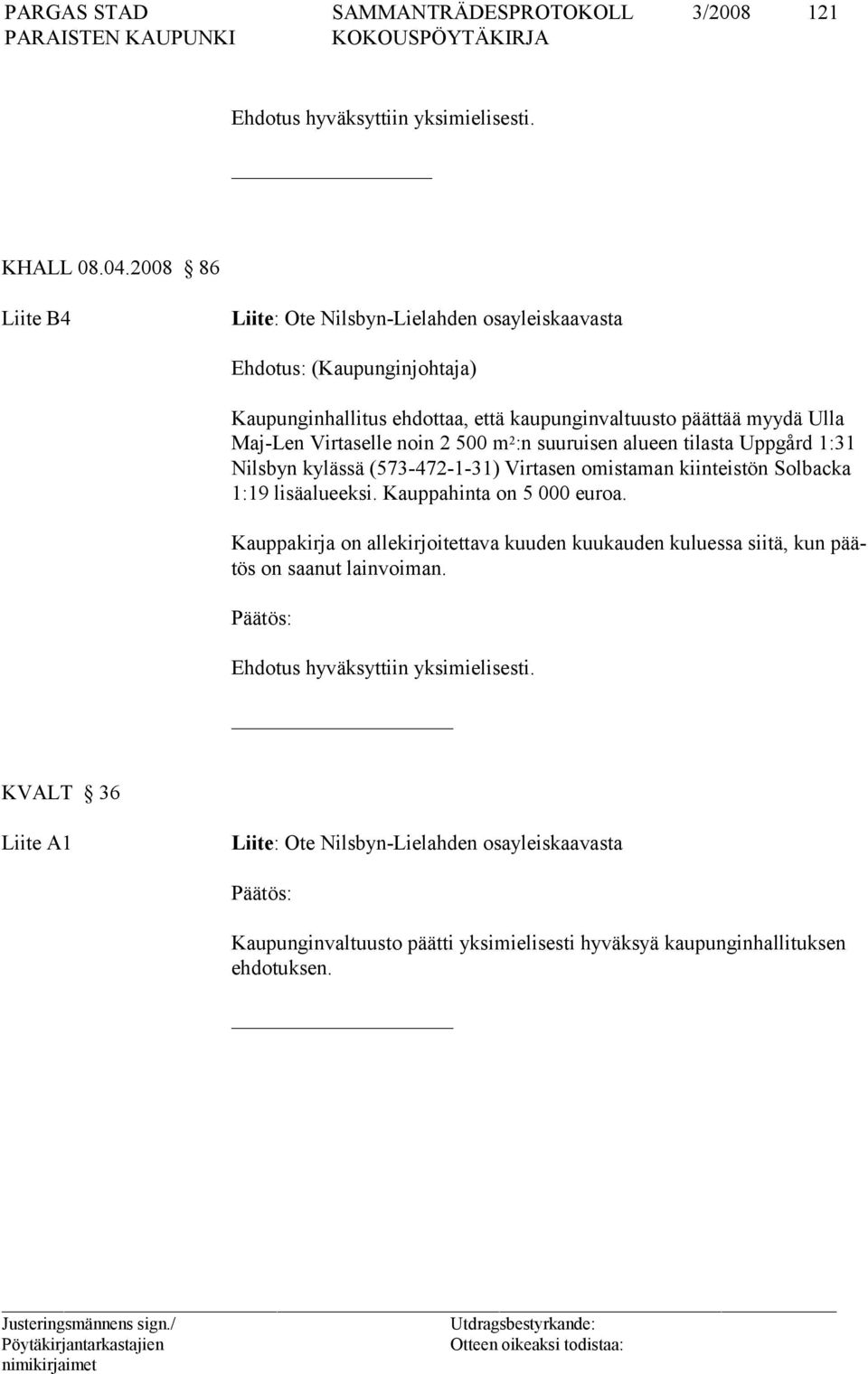 Virtaselle noin 2 500 m 2 :n suuruisen alueen tilasta Uppgård 1:31 Nilsbyn kylässä (573-472-1-31) Virtasen omistaman kiinteistön Solbacka 1:19 lisäalueeksi.