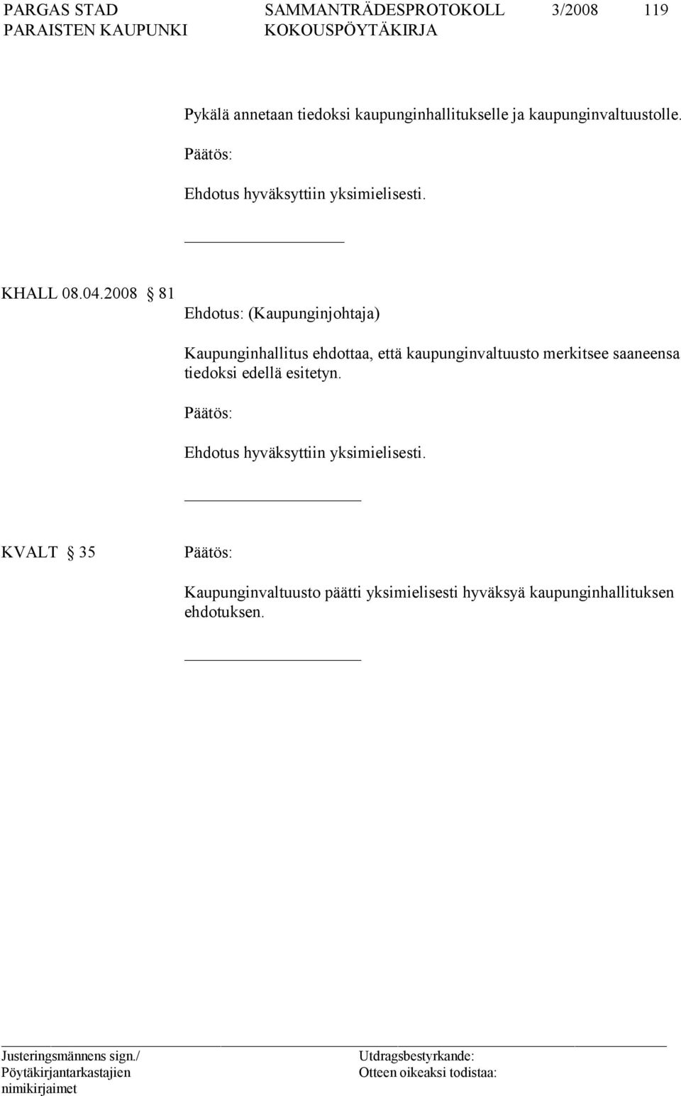 2008 81 Ehdotus: (Kaupunginjohtaja) Kaupunginhallitus ehdottaa, että kaupunginvaltuusto merkitsee