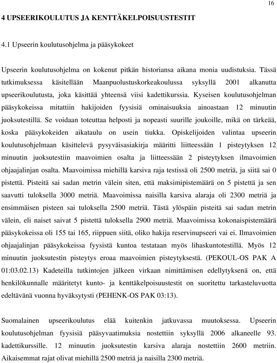 Kyseisen koulutusohjelman pääsykokeissa mitattiin hakijoiden fyysisiä ominaisuuksia ainoastaan 12 minuutin juoksutestillä.