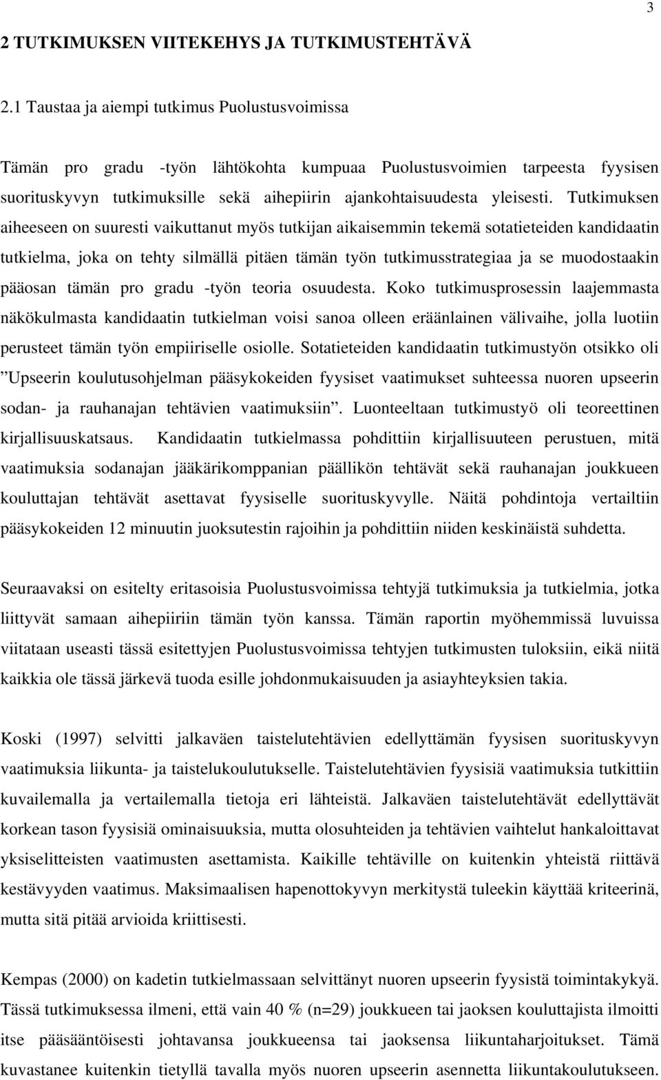 Tutkimuksen aiheeseen on suuresti vaikuttanut myös tutkijan aikaisemmin tekemä sotatieteiden kandidaatin tutkielma, joka on tehty silmällä pitäen tämän työn tutkimusstrategiaa ja se muodostaakin