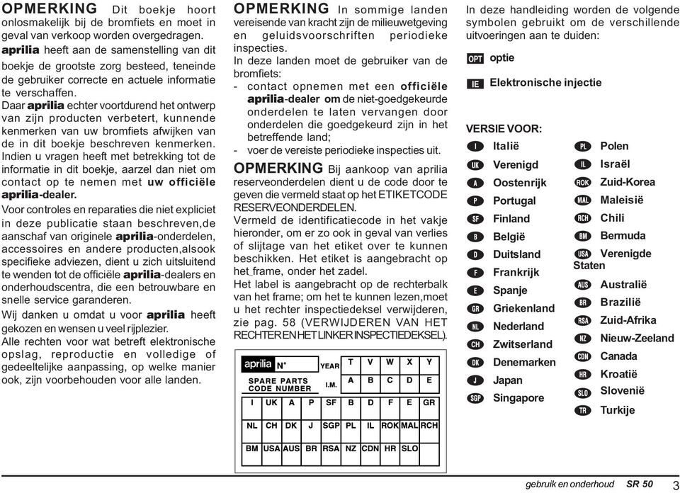 Daar aprilia echter voortdurend het ontwerp van zijn producten verbetert, kunnende kenmerken van uw bromfiets afwijken van de in dit boekje beschreven kenmerken.