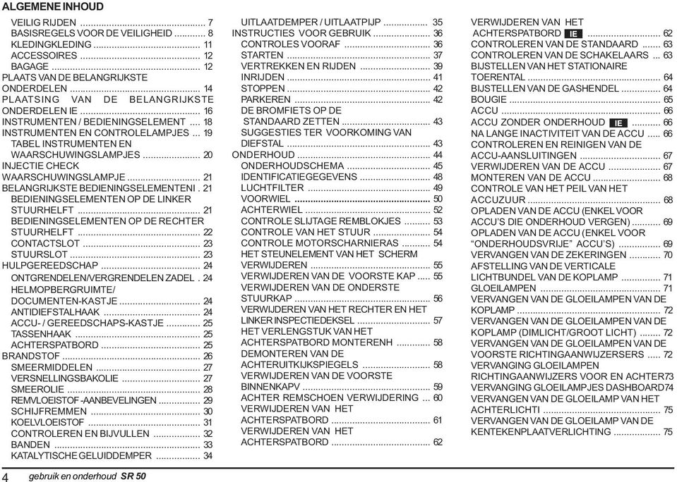 .. 20 INJECTIE CHECK WAARSCHUWINGSLAMPJE... 2 ELANGRIJKSTE EDIENINGSELEMENTENI. 2 EDIENINGSELEMENTEN OP DE LINKER STUURHELFT... 2 EDIENINGSELEMENTEN OP DE RECHTER STUURHELFT... 22 CONTACTSLOT.