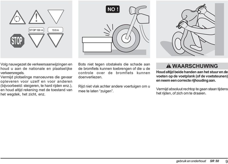 ), en houd altijd rekening met de toestand van het wegdek, het zicht, enz.