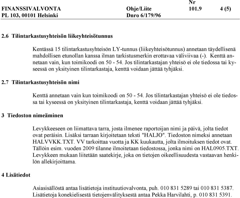 väliviivaa (-). Kenttä annetaan vain, kun toimikoodi on 50-54. Jos tilintarkastajan yhteisö ei ole tiedossa tai kyseessä on yksityinen tilintarkastaja, kenttä voidaan jättää tyhjäksi. 2.