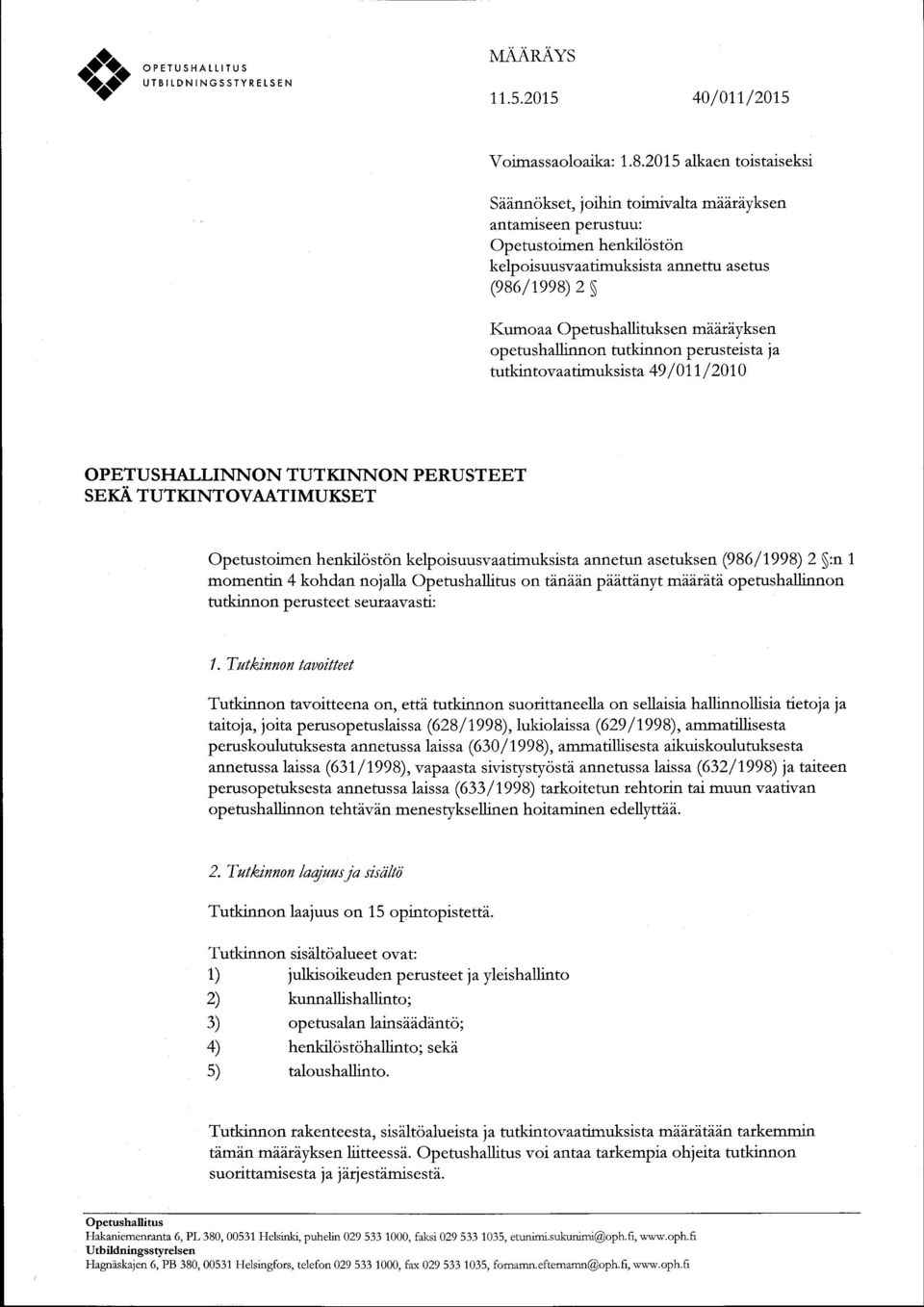 mdfuiyksen operushallinnon tutkinnon perusteista ia tutkintovaatimuksista 49 / 01,1, / 201,0 OPETUSHALLINNON TUTKINNON PERUSTEET SEKA TUTKINTOVAATIMUKSET Opetustoimen henkiloston