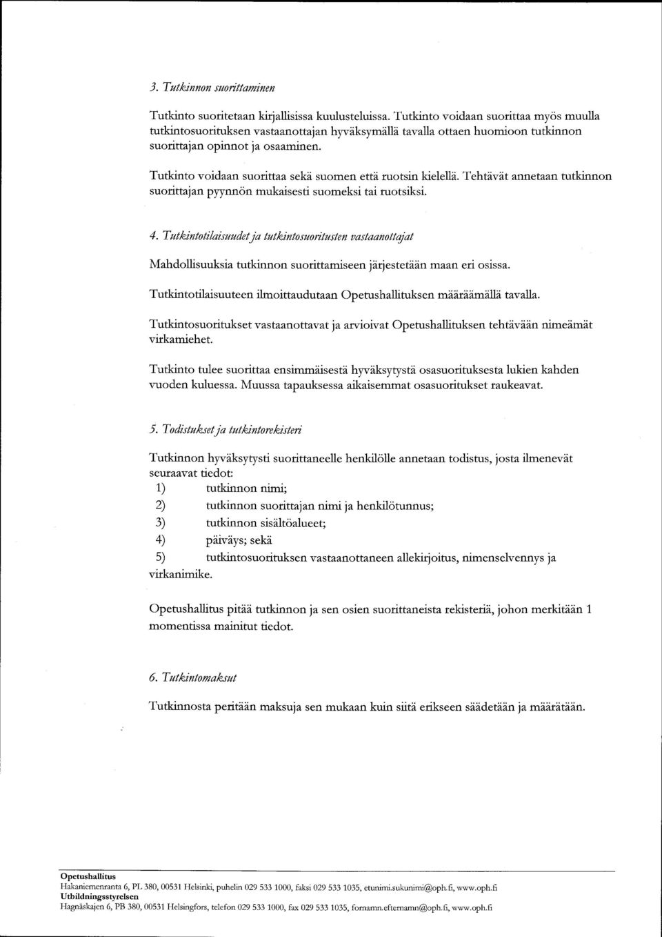 Tutkinto voidaan suotittaa seki suomen etta ruotsin kielelli. Tebtavat^nr:retaafl tutlinnon suotittajan prynnon mukaisesti suomeksi ruotsiksi. 4.