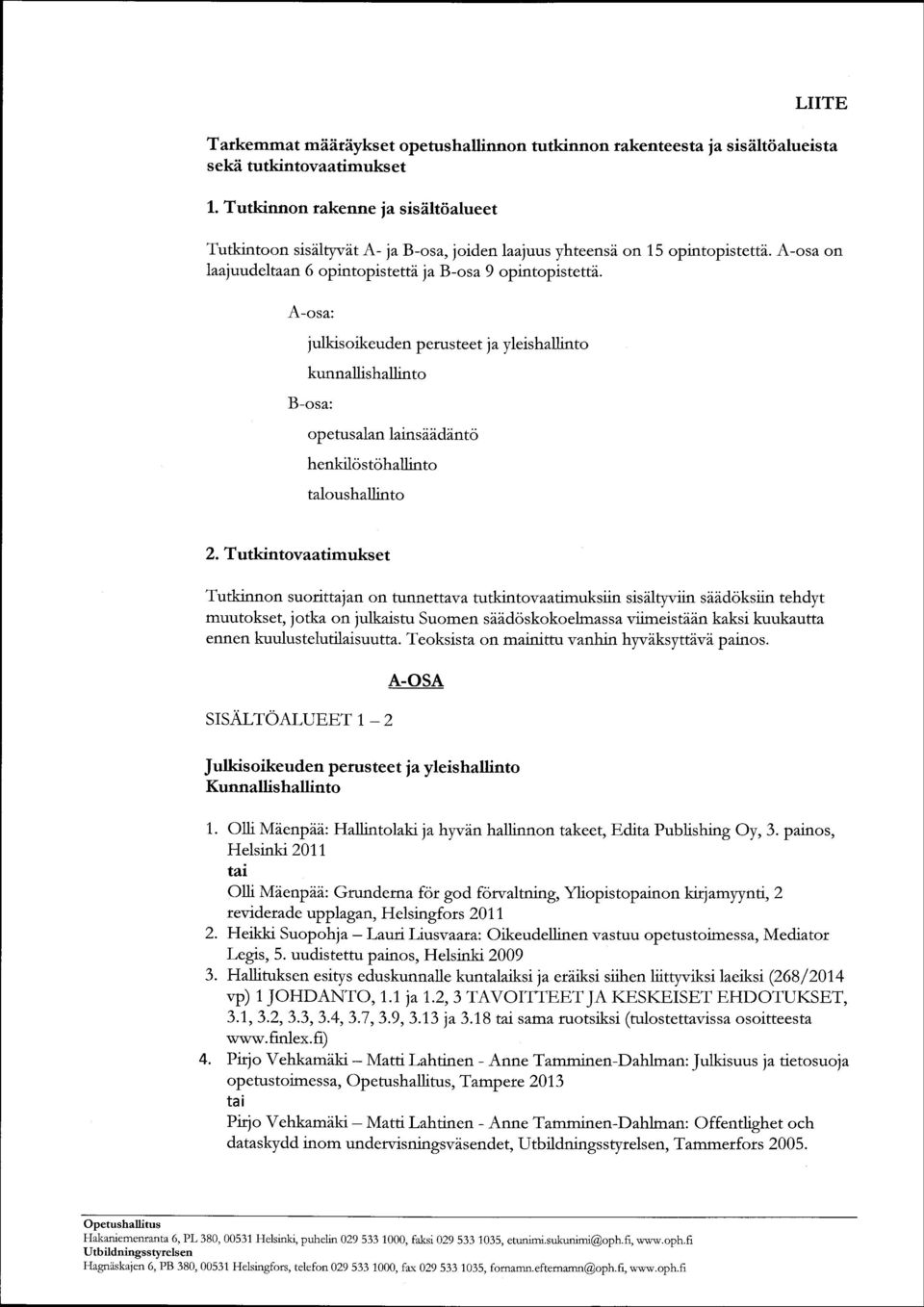 A-osa: julkisoikeuden perusteet ja yleishallinto kunnallishallinto B-osa: opetusalan lainsiiddnto henkilostohallinto taloushallinto 2.