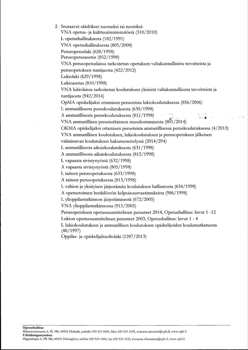 Lukioasetus (810/1 998) VNA lukiolaissa tarkoitetun koulutuksen yleisistd valtakunnallisista tavoitteista ia tuntijaosta (9 42 / 201 4) OpMA opiskelij aksi o ttamisen perusteis ta lukiokoulutuksessa