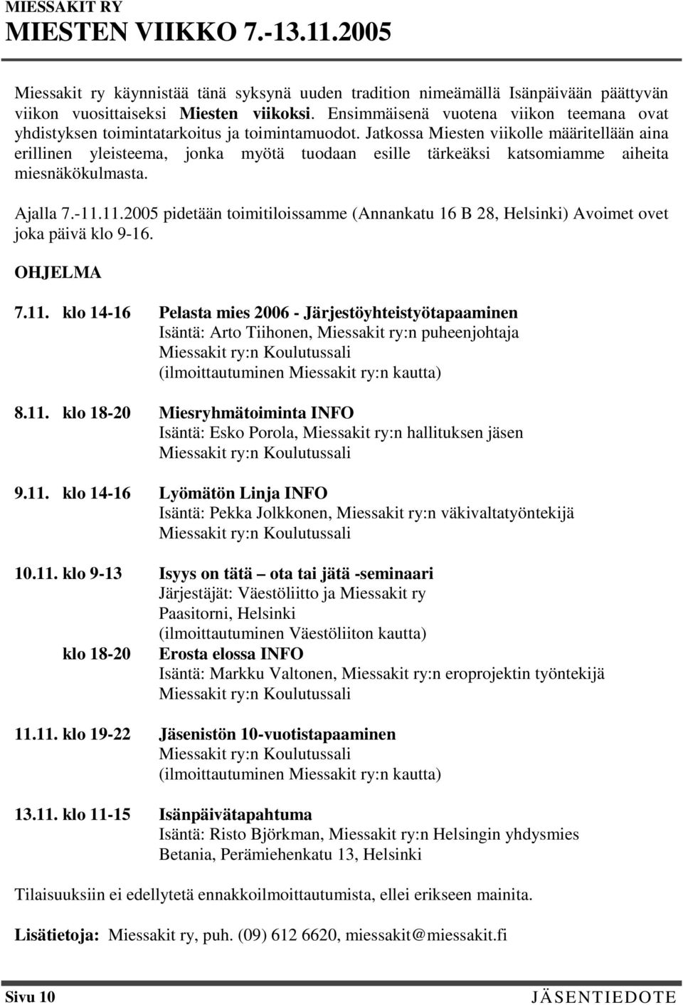 Jatkossa Miesten viikolle määritellään aina erillinen yleisteema, jonka myötä tuodaan esille tärkeäksi katsomiamme aiheita miesnäkökulmasta. Ajalla 7.-11.