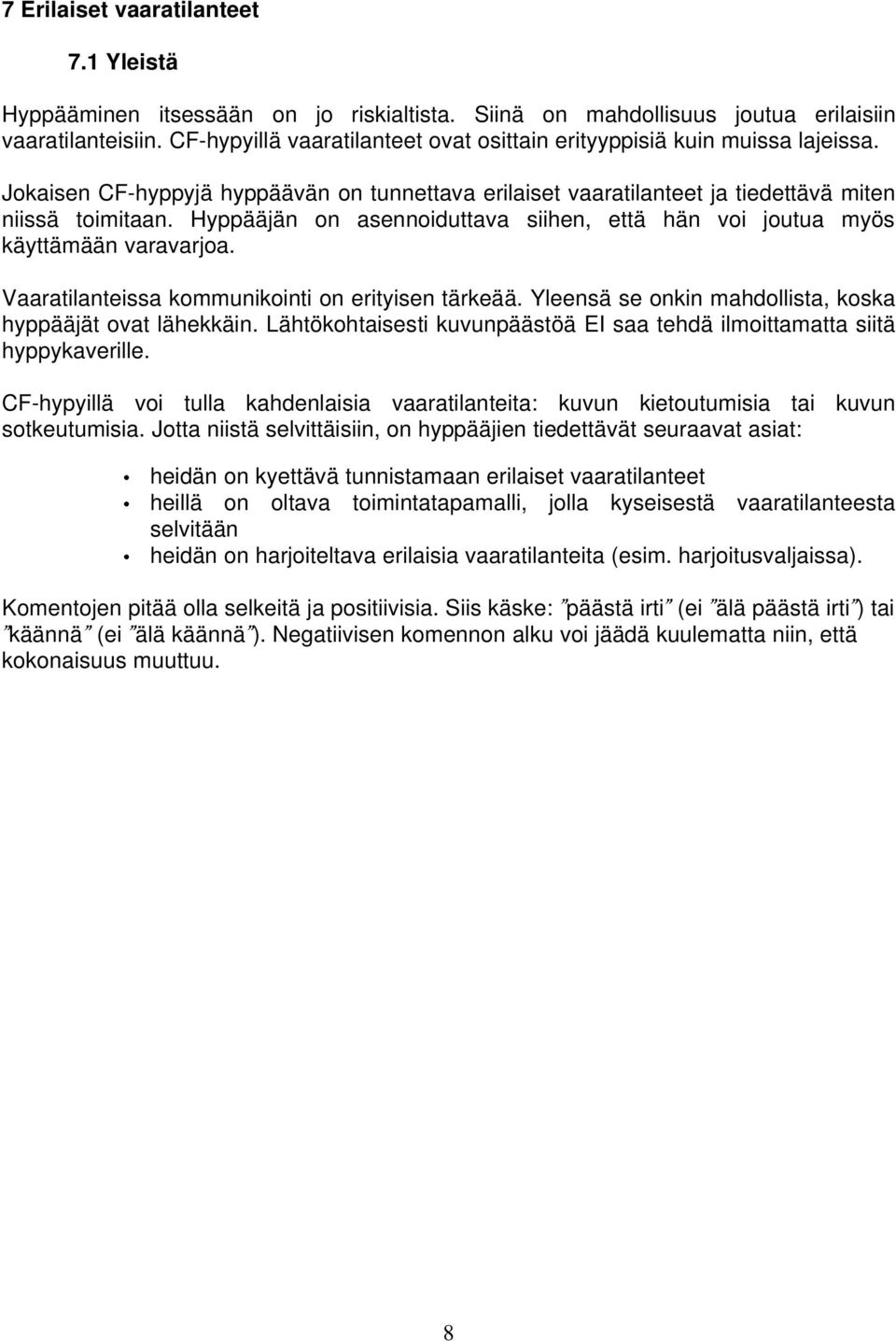 Hyppääjän on asennoiduttava siihen, että hän voi joutua myös käyttämään varavarjoa. Vaaratilanteissa kommunikointi on erityisen tärkeää. Yleensä se onkin mahdollista, koska hyppääjät ovat lähekkäin.