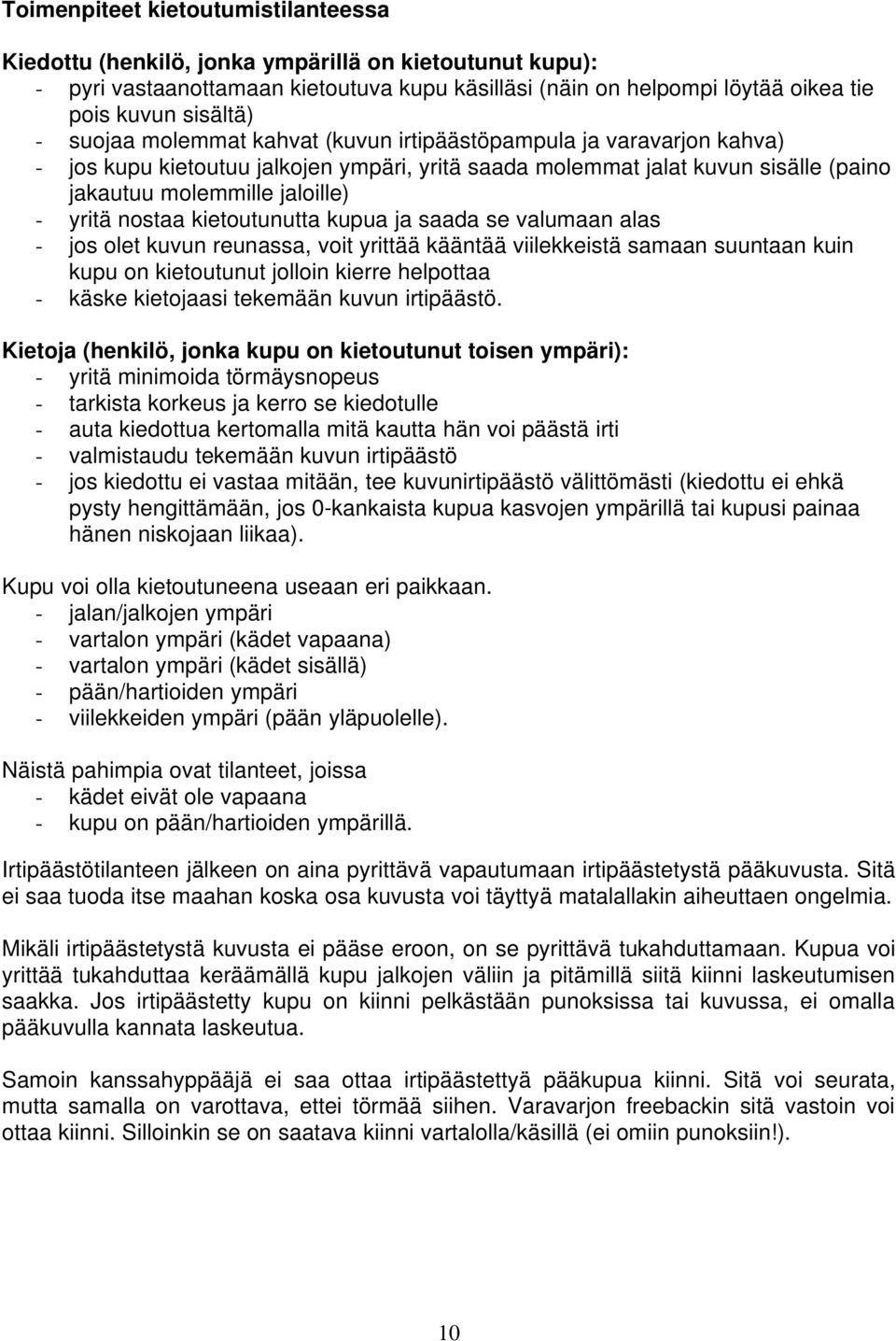 kietoutunutta kupua ja saada se valumaan alas - jos olet kuvun reunassa, voit yrittää kääntää viilekkeistä samaan suuntaan kuin kupu on kietoutunut jolloin kierre helpottaa - käske kietojaasi