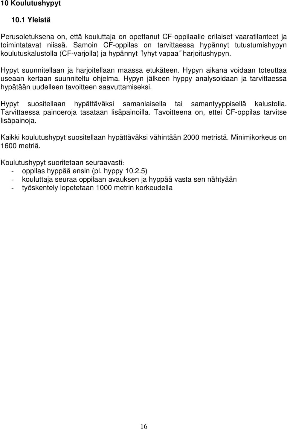 Hypyn aikana voidaan toteuttaa useaan kertaan suunniteltu ohjelma. Hypyn jälkeen hyppy analysoidaan ja tarvittaessa hypätään uudelleen tavoitteen saavuttamiseksi.