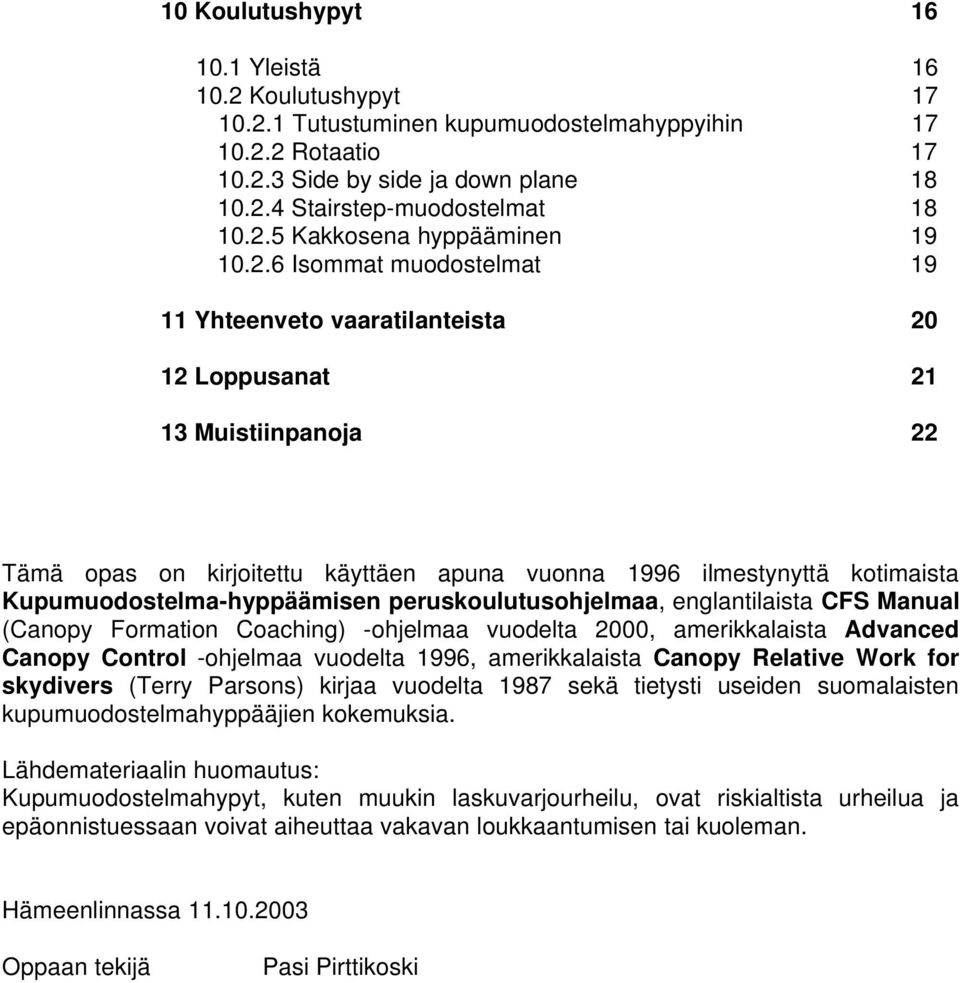 Kupumuodostelma-hyppäämisen peruskoulutusohjelmaa, englantilaista CFS Manual (Canopy Formation Coaching) -ohjelmaa vuodelta 2000, amerikkalaista Advanced Canopy Control -ohjelmaa vuodelta 1996,