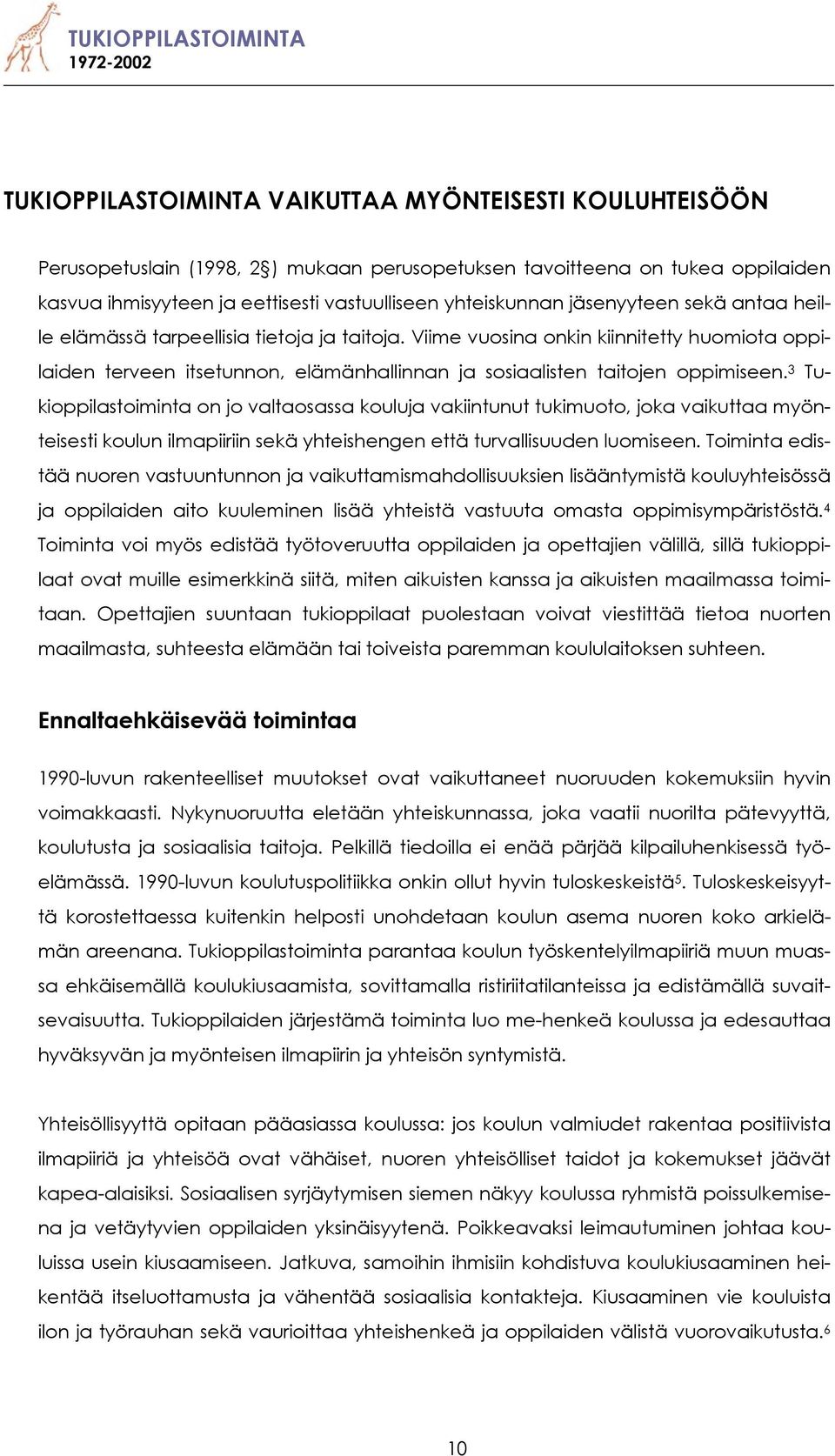 3 Tukioppilastoiminta on jo valtaosassa kouluja vakiintunut tukimuoto, joka vaikuttaa myönteisesti koulun ilmapiiriin sekä yhteishengen että turvallisuuden luomiseen.