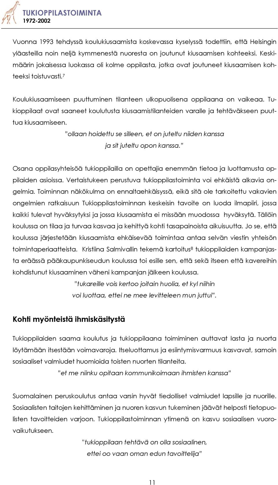 Tukioppilaat ovat saaneet koulutusta kiusaamistilanteiden varalle ja tehtäväkseen puuttua kiusaamiseen. ollaan hoidettu se silleen, et on juteltu niiden kanssa ja sit juteltu opon kanssa.