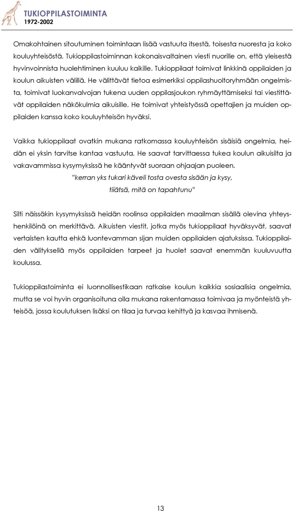 He välittävät tietoa esimerkiksi oppilashuoltoryhmään ongelmista, toimivat luokanvalvojan tukena uuden oppilasjoukon ryhmäyttämiseksi tai viestittävät oppilaiden näkökulmia aikuisille.