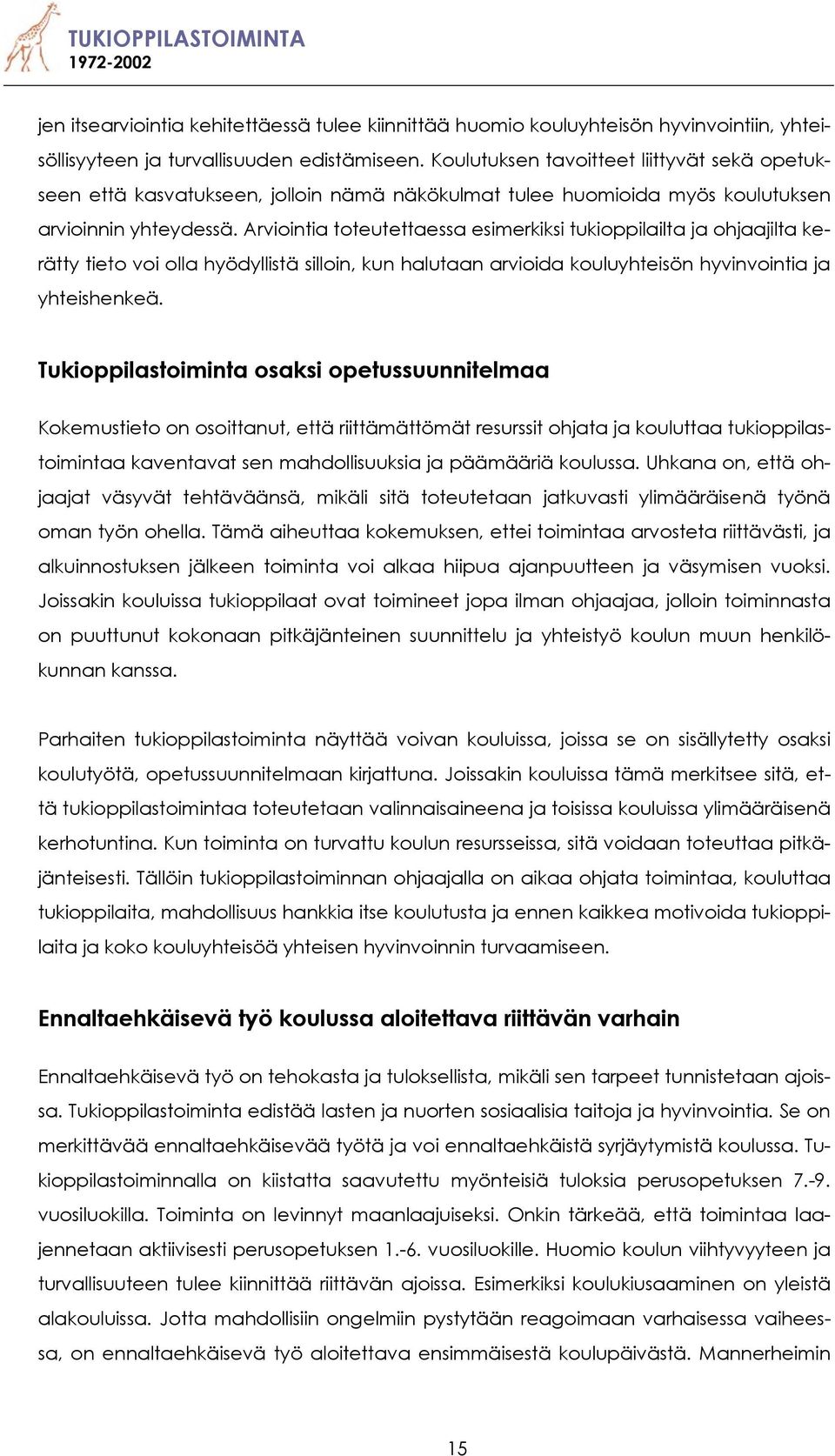 Arviointia toteutettaessa esimerkiksi tukioppilailta ja ohjaajilta kerätty tieto voi olla hyödyllistä silloin, kun halutaan arvioida kouluyhteisön hyvinvointia ja yhteishenkeä.