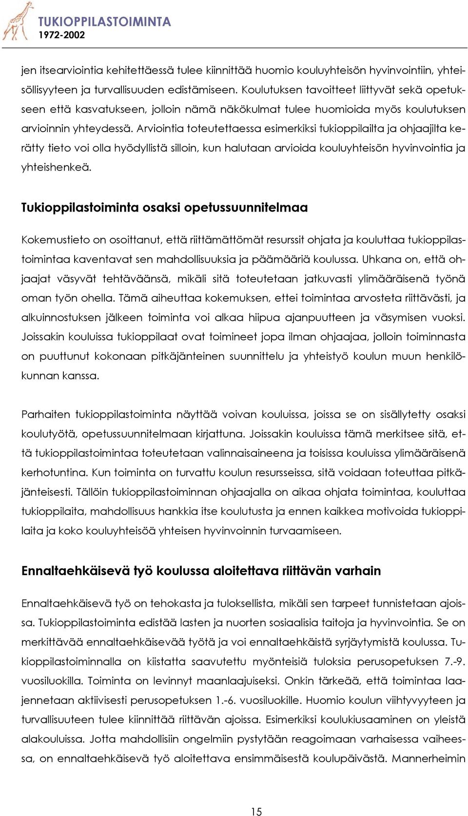 Arviointia toteutettaessa esimerkiksi tukioppilailta ja ohjaajilta kerätty tieto voi olla hyödyllistä silloin, kun halutaan arvioida kouluyhteisön hyvinvointia ja yhteishenkeä.