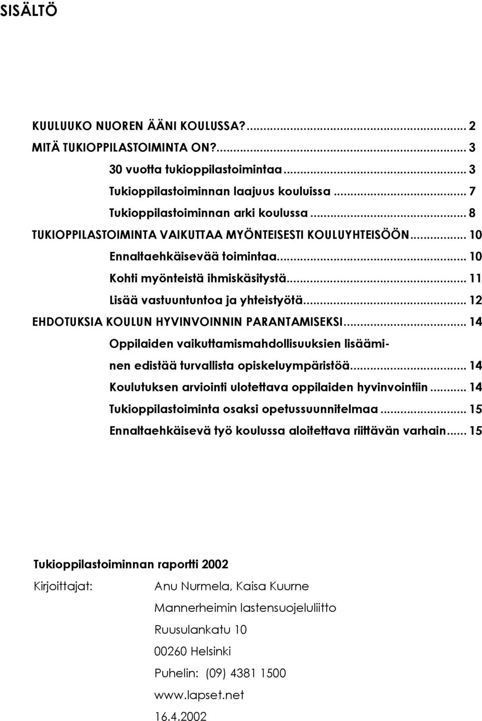 .. 12 EHDOTUKSIA KOULUN HYVINVOINNIN PARANTAMISEKSI... 14 Oppilaiden vaikuttamismahdollisuuksien lisääminen edistää turvallista opiskeluympäristöä.