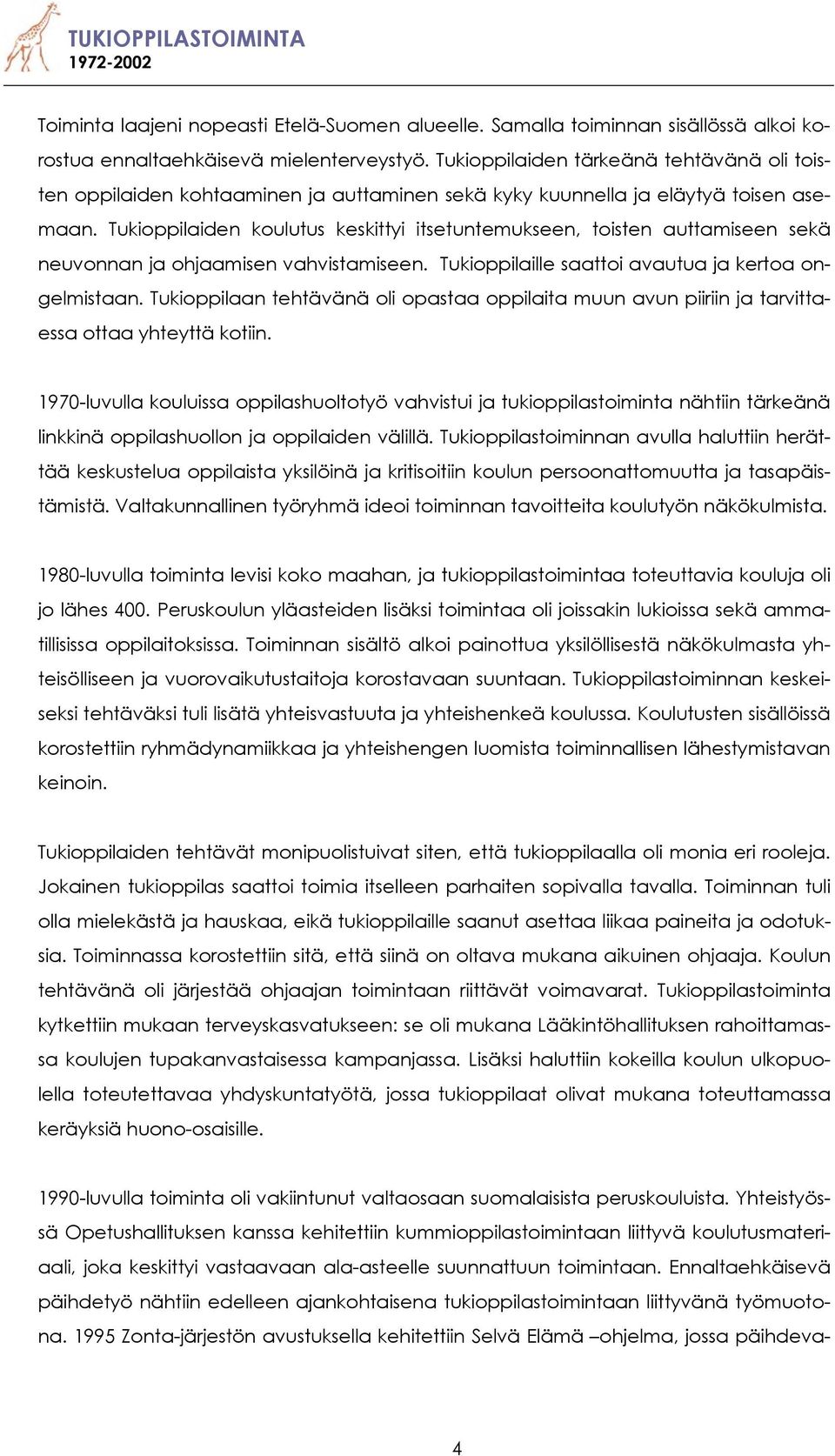 Tukioppilaiden koulutus keskittyi itsetuntemukseen, toisten auttamiseen sekä neuvonnan ja ohjaamisen vahvistamiseen. Tukioppilaille saattoi avautua ja kertoa ongelmistaan.