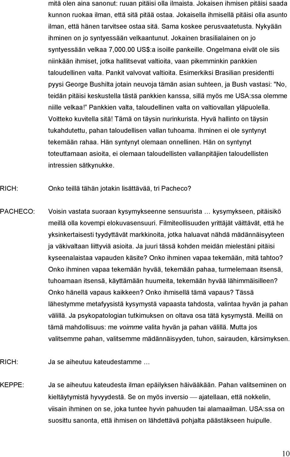 Jokainen brasilialainen on jo syntyessään velkaa 7,000.00 US$:a isoille pankeille.