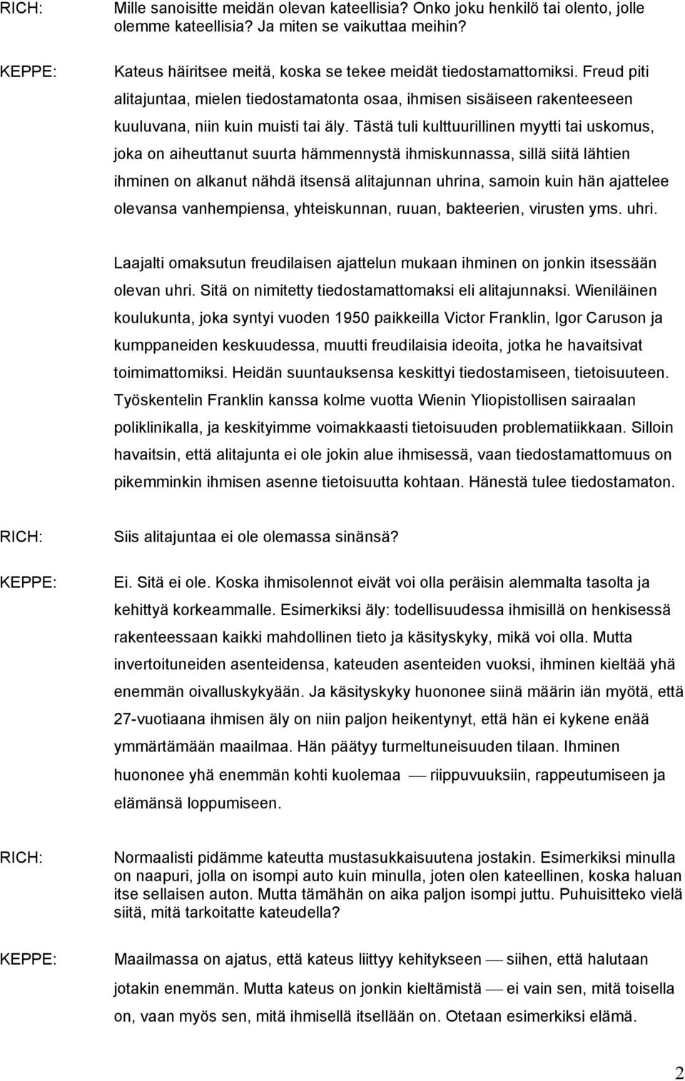 Tästä tuli kulttuurillinen myytti tai uskomus, joka on aiheuttanut suurta hämmennystä ihmiskunnassa, sillä siitä lähtien ihminen on alkanut nähdä itsensä alitajunnan uhrina, samoin kuin hän ajattelee