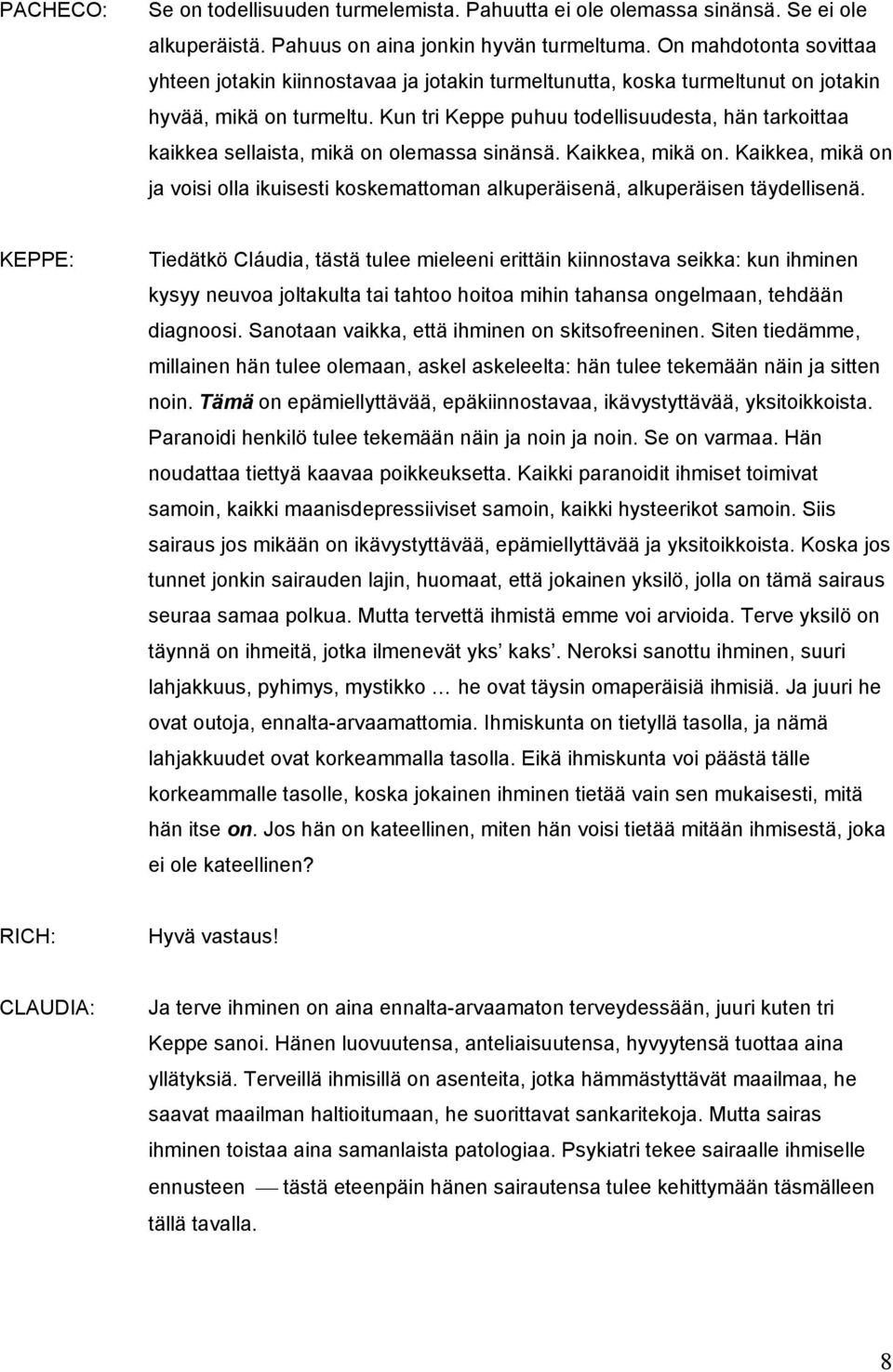 Kun tri Keppe puhuu todellisuudesta, hän tarkoittaa kaikkea sellaista, mikä on olemassa sinänsä. Kaikkea, mikä on.