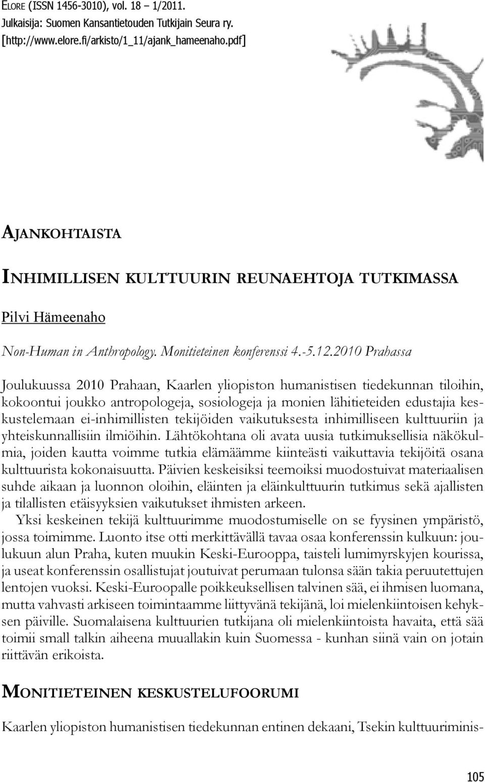 2010 Prahassa Joulukuussa 2010 Prahaan, Kaarlen yliopiston humanistisen tiedekunnan tiloihin, kokoontui joukko antropologeja, sosiologeja ja monien lähitieteiden edustajia keskustelemaan