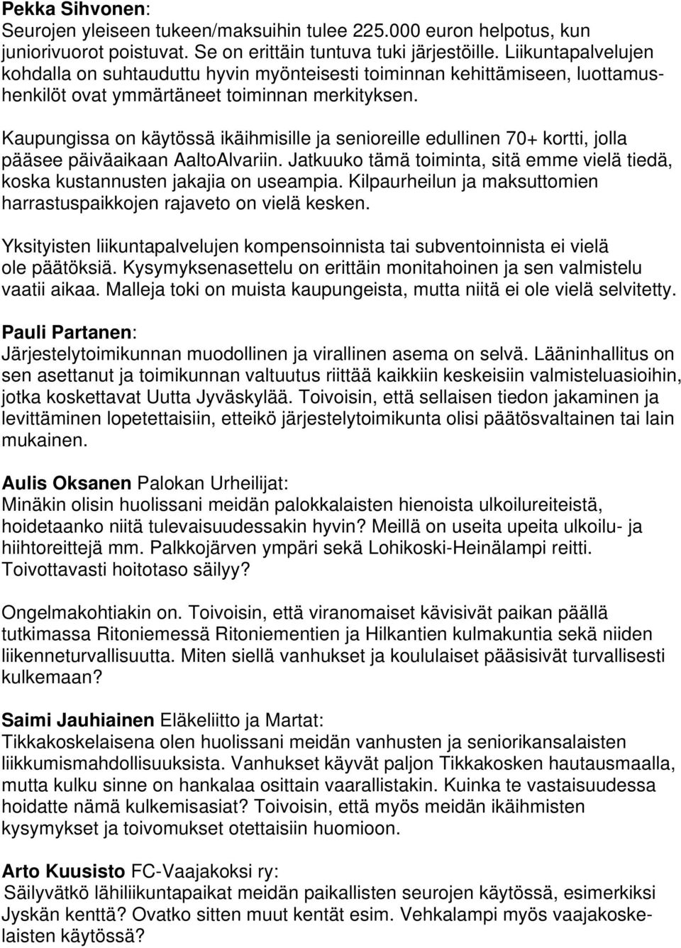 Kaupungissa on käytössä ikäihmisille ja senioreille edullinen 70+ kortti, jolla pääsee päiväaikaan AaltoAlvariin. Jatkuuko tämä toiminta, sitä emme vielä tiedä, koska kustannusten jakajia on useampia.