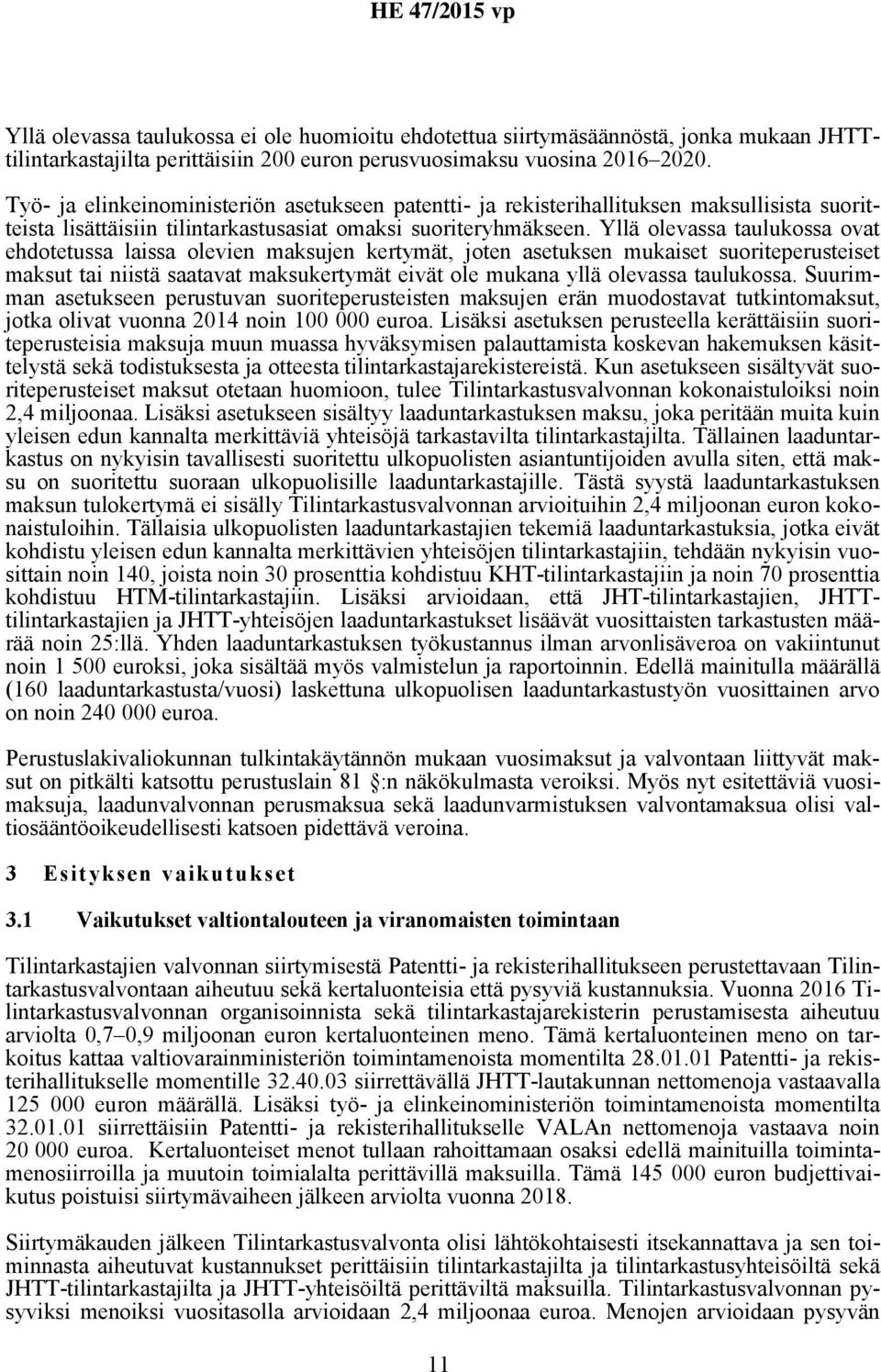 Yllä olevassa taulukossa ovat ehdotetussa laissa olevien maksujen kertymät, joten asetuksen mukaiset suoriteperusteiset maksut tai niistä saatavat maksukertymät eivät ole mukana yllä olevassa