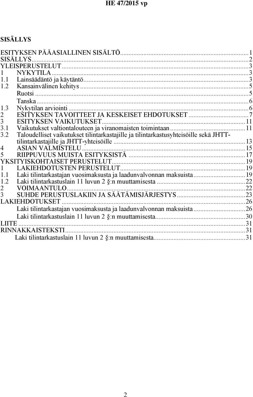 1 Vaikutukset valtiontalouteen ja viranomaisten toimintaan...11 3.2 Taloudelliset vaikutukset tilintarkastajille ja tilintarkastusyhteisöille sekä JHTTtilintarkastajille ja JHTT-yhteisöille.